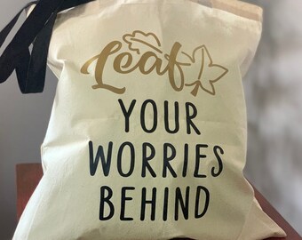 LEAF Your Worries Behind ~ Ready to Ship 100% Cotton Canvas Tote Bag ~ 16x15 inches ~ Farmers Market, Grocery Bag Gift, Inspirational Quote