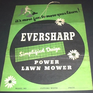 May include: A black and green vintage advertisement for Eversharp Power Lawn Mowers. The ad features a circle with the text "Eversharp" and "Simplified Design" in white. The text "Power Lawn Mower" is below the circle. The ad also features the text "it's more fun to mow your lawn!" and a daisy.