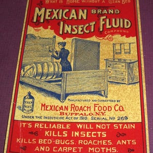 May include: Vintage advertisement for Mexican Insect Fluid. The red and yellow label features illustrations of a bed, dresser, and a woman. Text includes "Kills Insects" and "Mexican Roach Food Co."