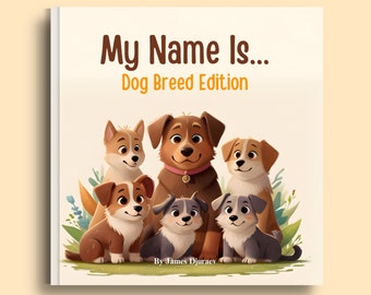 My Name Is... Dog Breed Edition | Book For Kids Ages 2-12 | Learn About Dog Breeds like Bulldog, Pug, Golden Retriever and More | 30 Pages