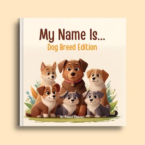 My Name Is... Dog Breed Edition | Book For Kids Ages 2-12 | Learn About Dog Breeds like Bulldog, Pug, Golden Retriever | Best gift for kids