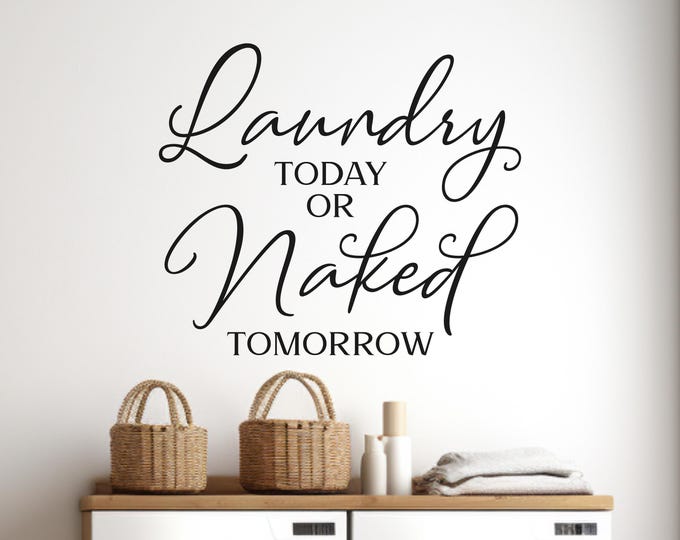 Laundry Room Wall Decal: Laundry Today or Naked Tomorrow Quote