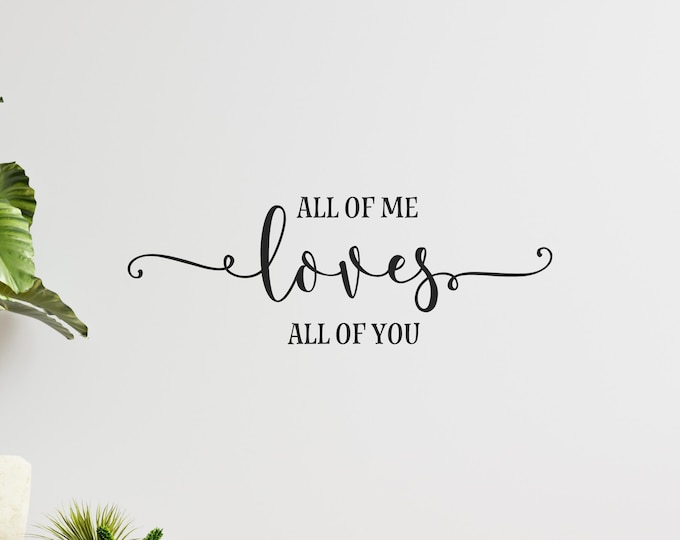 Romantic Wall Decal, All of Me Quote in Matte Vinyl Script