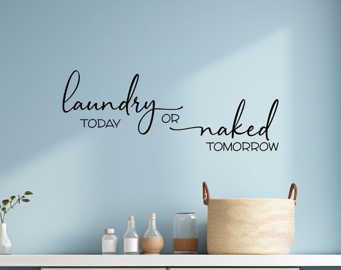 Laundry Room Decal: Funny Laundry Decal with Laundry Today or Naked Tomorrow Quote