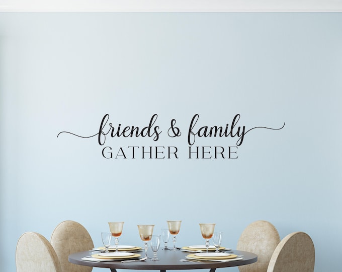 Friends and Family Decal: Dining Room Wall Decal with Gather Here Quote