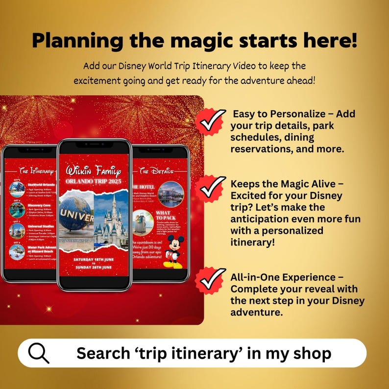 May include: A red and gold background with a white checkmark and text that reads "Easy to Personalize - Add your trip details, park schedules, dining reservations, and more."  A red and gold background with a white checkmark and text that reads "Keeps the Magic Alive - Excited for your Disney trip? Let's make the anticipation even more fun with a personalized itinerary!" A red and gold background with a white checkmark and text that reads "All-in-One Experience - Complete your reveal with the next step in your Disney adventure."  Three phone screens with a Disney World itinerary for a family trip to Orlando. The screens show the itinerary, details, and what to pack.  The text "Search 'trip itinerary' in my shop" is at the bottom of the image.