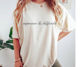 Expensive & Difficult, Expensive and Difficult T Shirt, Mother's Day Gift, Funny T shirt, Cute Wife T shirt, Girlfriend T shirt, Oversized