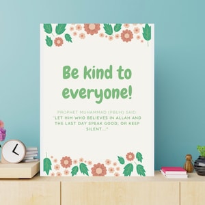 May include: A white poster with a green floral border and the text "Be kind to everyone!"  The poster also includes a quote from Prophet Muhammad (PBUH): "Let him who believes in Allah and the last day speak good, or keep silent..."