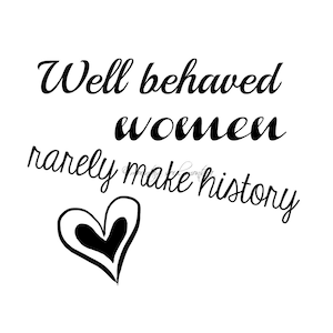 Well Behaved Women Rarely Make History SVG