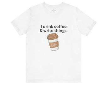 I Drink Coffee & Write Things Tee: Unisex Writer's Shirt