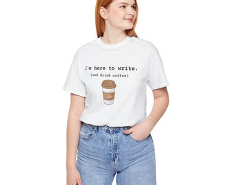 I'm Here to Write (and drink coffee), Comfortable Writers Tee
