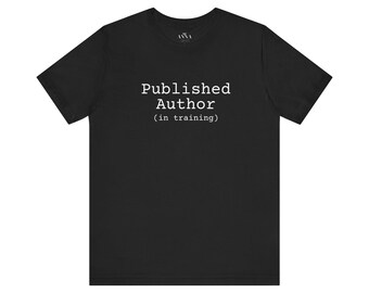 Published Author in Training Unisex Tee - Casual Comfort for Writers, Gifts, Lounging, Summer Wear