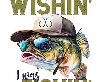 Wishin' I was Fishin' PNG File: Sublimation Design (Digital Download)