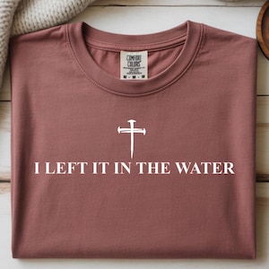I Left It In The Water Baptism Shirt, Comfort Colors Tee, Religious Gift, Christian T-shirt, Faith Shirt