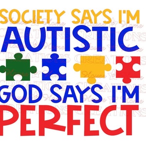 May include: A graphic design with the text "Society says I'm autistic, God says I'm perfect."  The text is in blue, red, and yellow. Four puzzle pieces are in the center of the design. The puzzle pieces are green, blue, yellow, and red.