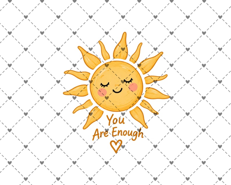 May include: A graphic illustration of a yellow sun with a smiling face, closed eyes, and pink cheeks. Below the sun, the text reads "You Are Enough" in a brown script font, accompanied by a small heart. The background features a white diamond grid.