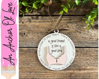 A good friend is like a good bra Ornament - 4.5-2 layer- lots of bra colors - great gift idea for anytime-gag gift-friendship ornament