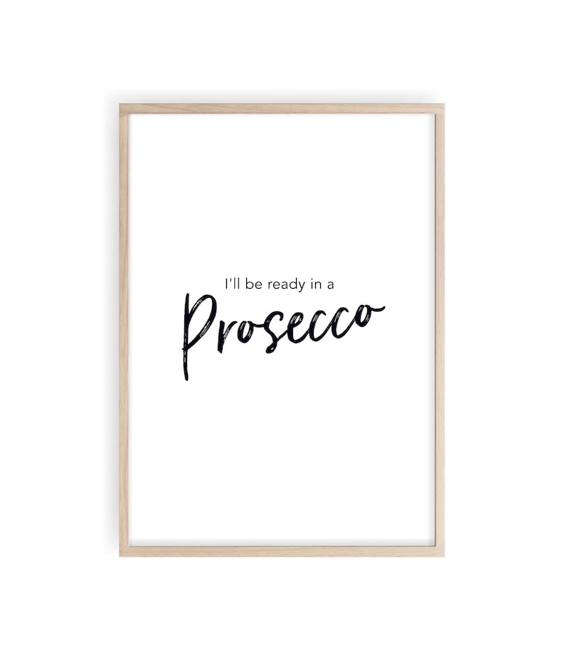 May include: A white framed print with black text that reads "I'll be ready in a Prosecco".