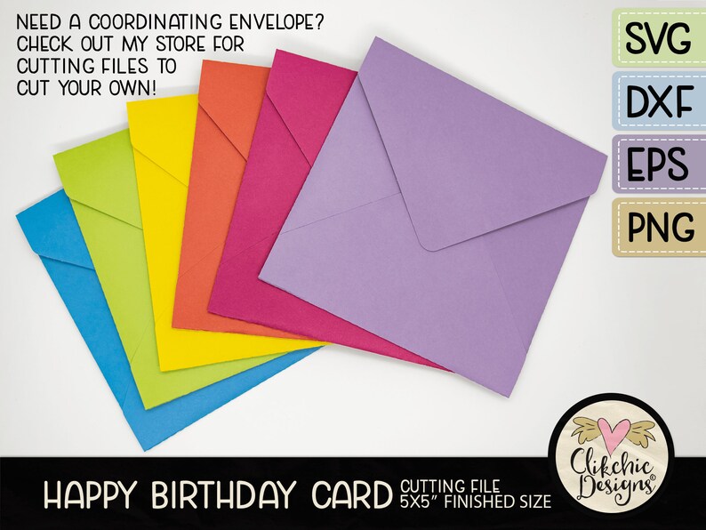 May include: A set of colorful paper envelopes in various shades of blue, green, yellow, orange, pink, and purple. The envelopes are arranged in a stack, with the purple envelope on top. The text "HAPPY BIRTHDAY CARD" is printed in white on a black background at the bottom of the image. The text "CUTTING FILE 5X5" is printed in white on a black background below the card text. The text "FINISHED SIZE" is printed in white on a black background below the cutting file text. The text "SVG, DXF, EPS, PNG" is printed in black on a white background in the upper right corner of the image. The text "Clikchic Designs" is printed in black on a white background in the lower right corner of the image.