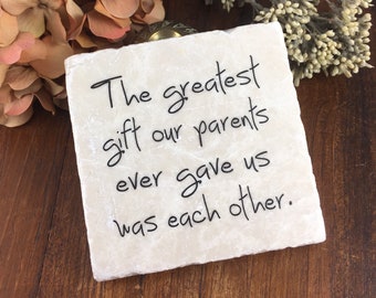 The greatest gift our parents ever gave us was each other.  Sibling gift. Quote for birthdays, wedding favors, friendship gifts etc.