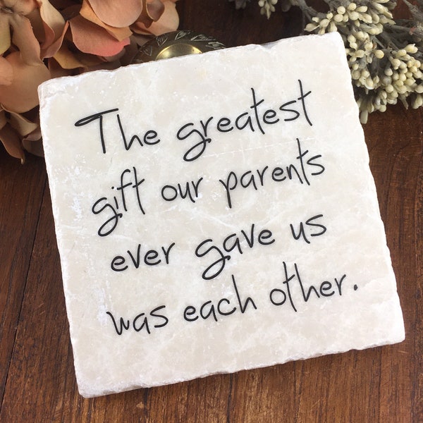 The greatest gift our parents ever gave us was each other.  Sibling gift. Quote for birthdays, wedding favors, friendship gifts etc.