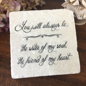 You will always be the sister of my soul. Best Friend gift. Quote for birthdays, wedding favors, friendship gifts etc.