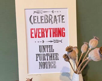 Celebrate Everything until further notice: letterpress print, A4