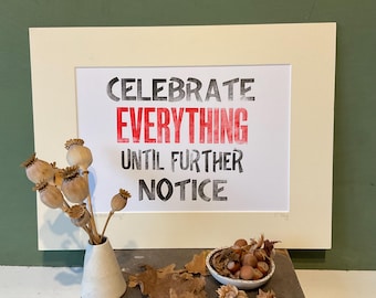 Celebrate Everything until further notice: letterpress print, A3