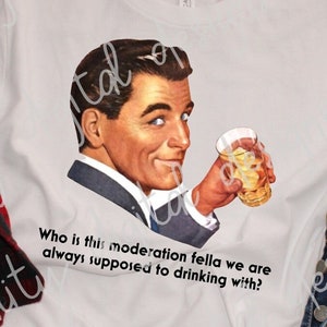 Może przedstawiać: Biała koszulka z vintage'ową ilustracją mężczyzny trzymającego szklankę alkoholu. Tekst na koszulce brzmi "Who is this moderation fella we are always supposed to drinking with?"