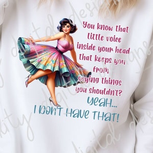 May include: White sweatshirt featuring a retro illustration of a woman in a colorful dress. Text on the shirt reads, "You know that little voice inside your head... I don't have that!" A fun, whimsical design.