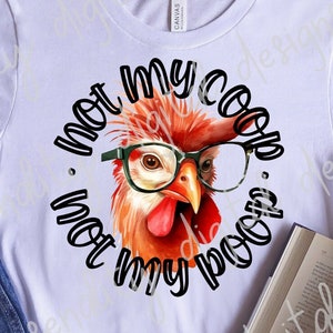 Not my coop, not my poop, chicken png, transparent design, sublimation image