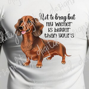 Not to brag, but my wiener is bigger than yours, dachshund, wiener dog, dog design, sublimation transfer