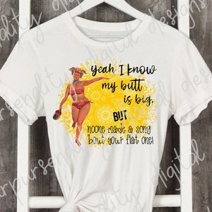 May include: White t-shirt with a humorous graphic. The design features a cartoon woman in a red bikini, with text that reads "Yeah I know my butt is big. BUT noone made a song bout your flat one."