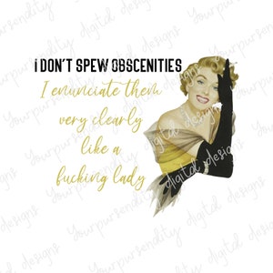 May include: Digital design featuring a vintage illustration of a woman in a yellow dress and black gloves, holding a cigarette. Text reads "I don't spew obscenities, I enunciate them very clearly like a fucking lady."