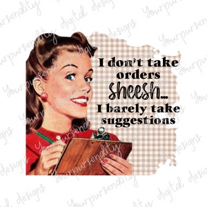 May include: A retro-style graphic features a smiling woman in a red sweater holding a clipboard and pen. The text reads, "I don't take orders, Sheesh... I barely take suggestions." The background has a brown and white checkered pattern.
