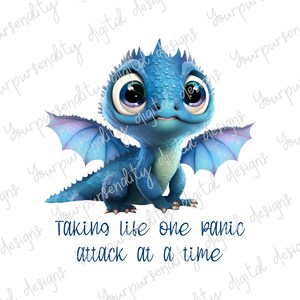 May include: A digital illustration of a cute blue dragon with large eyes and small wings. The text "Taking life one panic attack at a time" is written below the dragon in blue script.