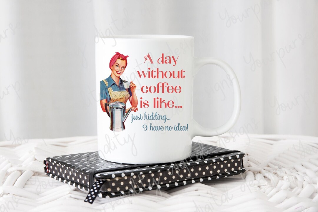 A Day Without Coffee is Like...just Kidding, I Have No Idea, Png Image