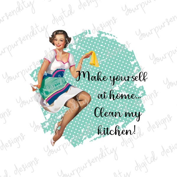 Make yourself at home, clean my kitchen, retro housewife, sublimation image, PNG, sublimation download, digital design, funny sublimation