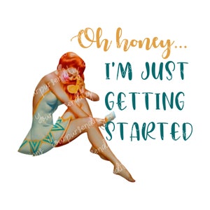 May include: A vintage-style graphic featuring a woman with red hair applying lotion. The text reads "Oh honey... I'm just getting started" in teal and gold colors. The woman is wearing a light blue swimsuit with teal and gold accents.