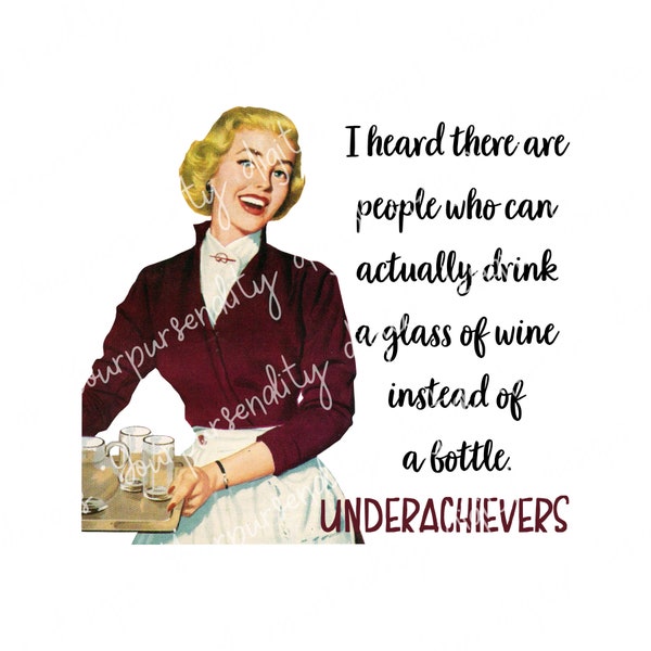 I heard there are people who can actually drink a glass of wine instead of a bottle, underachievers, retro housewife, sublimation image, PNG
