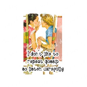 May include: Vintage-style illustration of two women whispering, seated in chairs with colorful fabric behind them. The text "I don't like to repeat gossip so listen carefully" is overlaid on the image in a black, handwritten font.