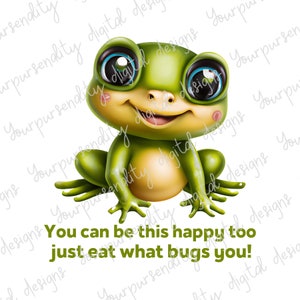 May include: A cartoon frog illustration in shades of green and yellow with large blue eyes and a smiling expression. The text "You can be this happy too just eat what bugs you!" is below the frog.