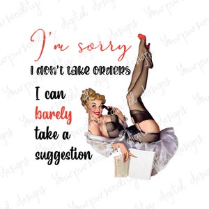 May include: A vintage-style graphic featuring a woman in lingerie, holding a phone and a notepad. The text reads "I'm sorry I don't take orders I can barely take a suggestion" in red and black. The woman is wearing red heels.