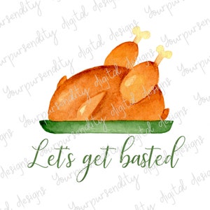 May include: Watercolor illustration of a roasted turkey on a green platter. The turkey is golden brown with two drumsticks and a bone. The text "Let's get basted" is written in green cursive font below the turkey.