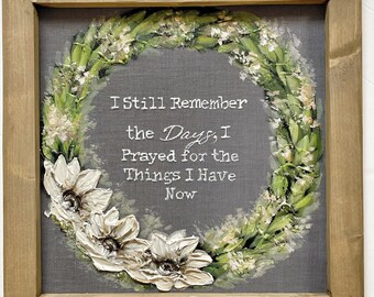 I still remember the days that i prayed for the things i have now , wall art, farmhouse style