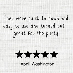 May include: Five star review with the text "They were quick to download, easy to use and turned out great for the party!" and the name "April, Washington" below the stars.