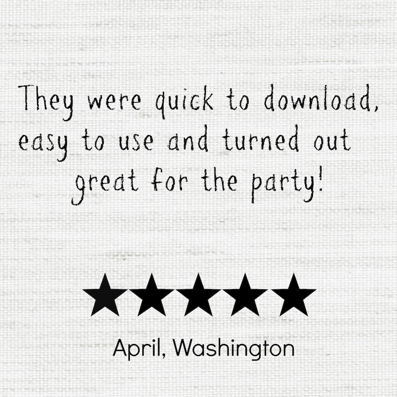 May include: Five star review with the text "They were quick to download, easy to use and turned out great for the party!" and the name "April, Washington" below the stars.