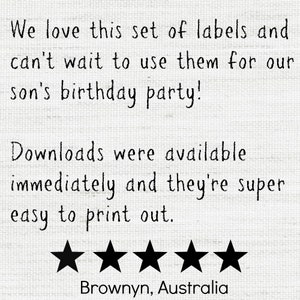 May include: Text on a white background reads: "We love this set of labels and can't wait to use them for our son's birthday party! Downloads were available immediately and they're super easy to print out." Five black stars and the text "Brownyn, Australia".