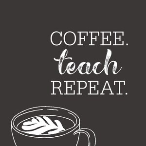 Coffee. Teach. Repeat.