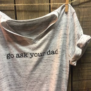 Go ask your dad tee, cute mom shirt, graphic tee, mama, mom, working mom, SAHM, mother hustler